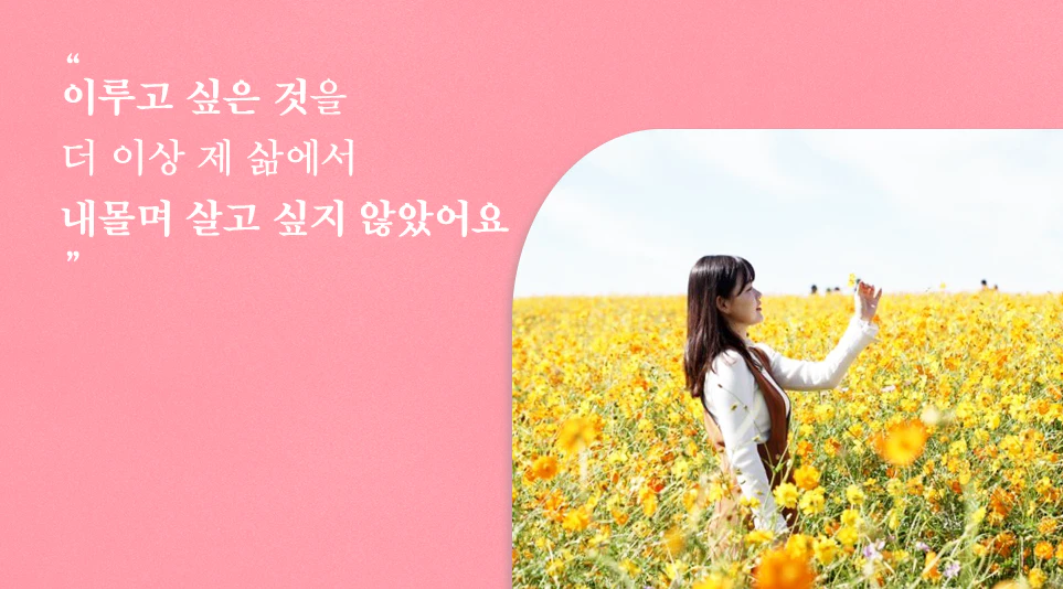 "이루고 싶은 것을 더 이상 제 삶에서 내몰며 살고 싶지 않았어요"