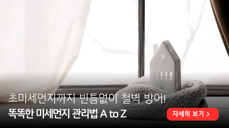 하얀 커튼이 달린 창가 위에 흰색 수건과 집 모형이 놓여있다. 중앙 상단에 초미세먼지까지 빈틈없이 철벽 방어! 하단에 똑똑한 미세먼지 관리법 A to Z 라고 적혀있다. 우측에는 자세히 보기 버튼이 배치되어 있다.