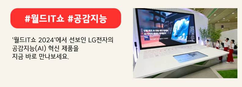 월드IT쇼 2024의 LG전자 전시관에서 ‘LG 그램 프로’ AI 기능을 체험할 수 있는 행사가 열린다. 상단 붉은색 배너에 #월드IT쇼 #공감지능이라고 적혀있다. 하단에는 '월드IT쇼 2024'에서 선보인 LG전자의 공감지능(AI) 혁신 제품을 지금 바로 만나보세요, 라고 적혀있다.