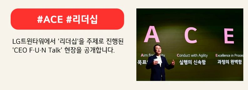 LG전자 조주완 CEO가 리더십을 위한 행동원칙으로 『A.C.E』을 제시했다. 상단 붉은색 배너에 #ACE #리더십이라고 적혀있다. 하단에는 LG트윈타워에서 '리더십'을 주제로 진행된 'CEO F·U·N Talk' 현장을 공개합니다, 라고 적혀있다.