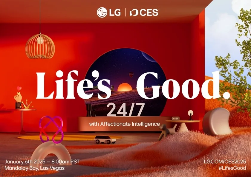 LG 월드 프리미어(LG World Premiere) 2025 포스터

Life's Good.
24/7
with Affectionate Intelligence

January 6th 2025 - 8:00am PST
Mandalay Bay, Las Vegas
LG.COM/CES2025
#LifesGood