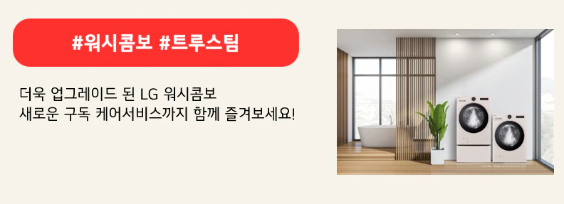 #워시콤보 #트루스팀

더욱 업그레이드 된 LG 워시콤보,
새로운 구독 케어서비스까지 함께 즐겨보세요.