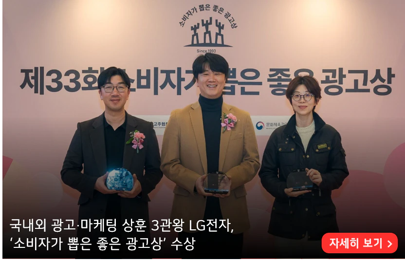 국내외 광고∙마케팅 상훈 3관왕 LG전자,
‘소비자가 뽑은 좋은 광고상’ 수상
자세히 보기 >