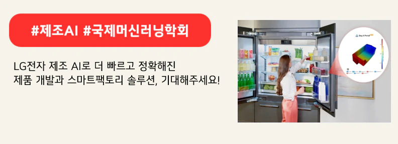 #제조AI #국제머신러닝학회

LG전자 제조 AI로 더 빠르고 정확해진
제품 개발과 스마트팩토리 솔루션, 기대해주세요!
