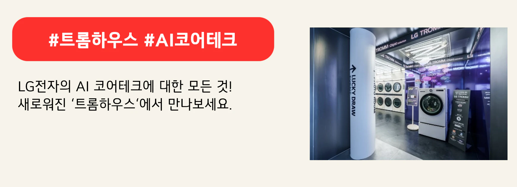#트롬하우스 #AI코어테크 
LG전자의 AI 코어테크에 대한 모든 것!
새로워진 ‘트롬하우스‘에서 만나보세요.
