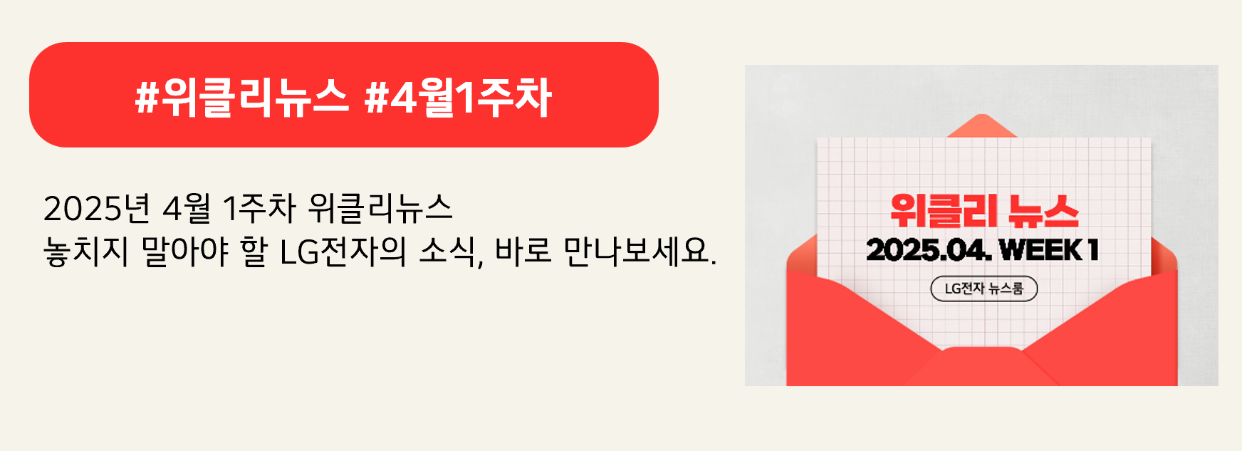 #위클리뉴스 #4월1주차
2025년 4월 1주차 위클리뉴스
놓치지 말아야 할 LG전자의 소식, 바로 만나보세요.
