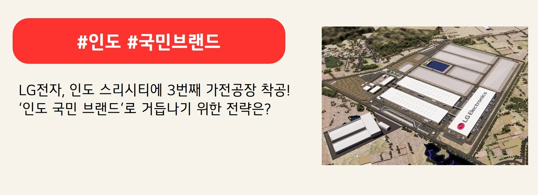 #인도 #국민브랜드
LG전자, 인도 스리시티에 3번째 가전공장 착공! 
'인도 국민 브랜드'로 거듭나기 위한 전략은?