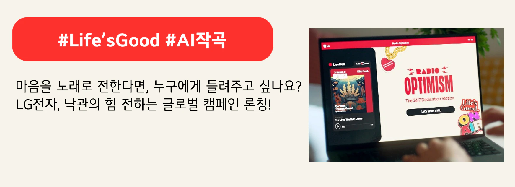 #Life’sGood #AI작곡
마음을 노래로 전한다면, 누구에게 들려주고 싶나요?
LG전자, 낙관의 힘 전하는 글로벌 캠페인 론칭!

