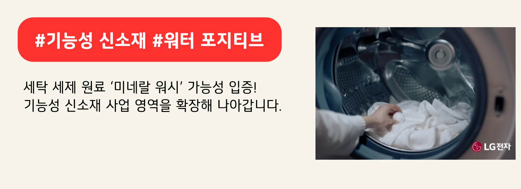 #기능성 신소재 #워터 포지티브
세탁 세제 원료 ‘미네랄 워시’ 가능성 입증!
기능성 신소재 사업 영역을 확장해 나아갑니다.