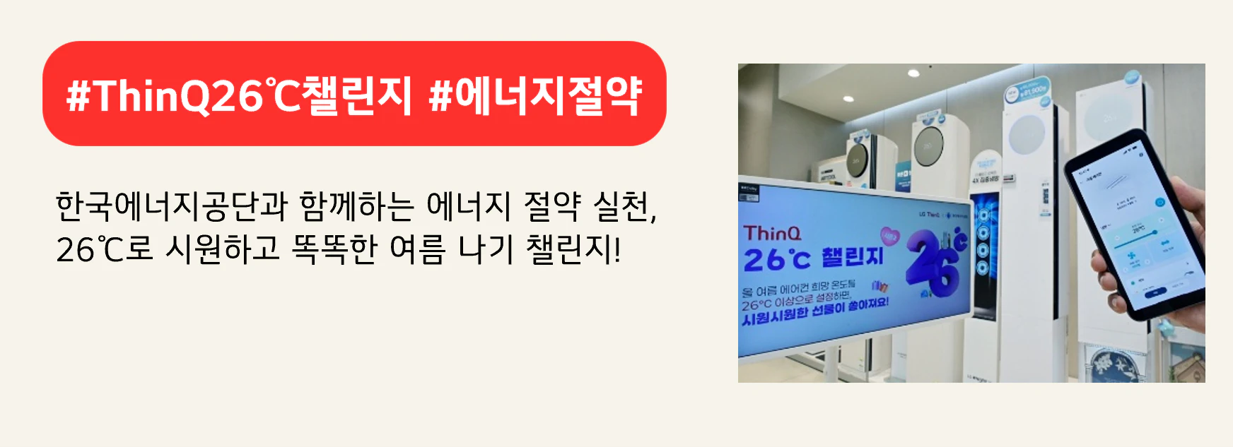 #ThinQ26℃챌린지 #에너지절약
한국에너지공단과 함께하는 에너지 절약 실천,
26℃로 시원하고 똑똑한 여름 나기 챌린지!