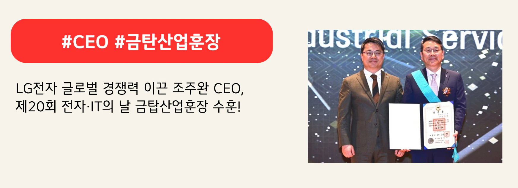 #CEO #금탄산업훈장

LG전자 글로벌 경쟁력 이끈 조주완 CEO,
제20회 전자∙IT의 날 금탑산업훈장 수훈!
